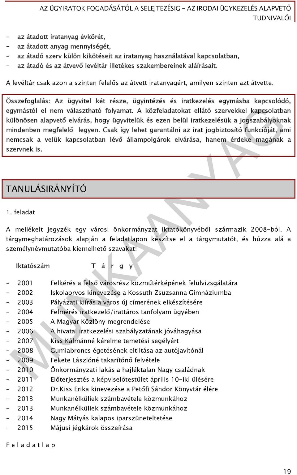 Összefoglalás: Az ügyvitel két része, ügyintézés és iratkezelés egymásba kapcsolódó, egymástól el nem választható folyamat.