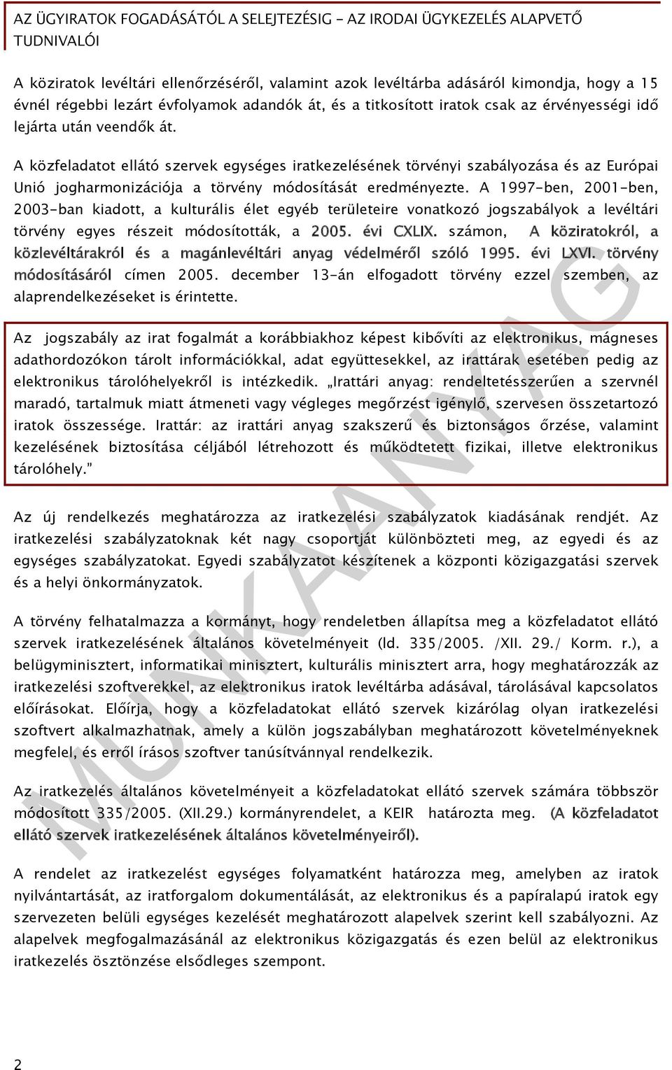 A 1997-ben, 2001-ben, 2003-ban kiadott, a kulturális élet egyéb területeire vonatkozó jogszabályok a levéltári törvény egyes részeit módosították, a 2005. évi CXLIX.