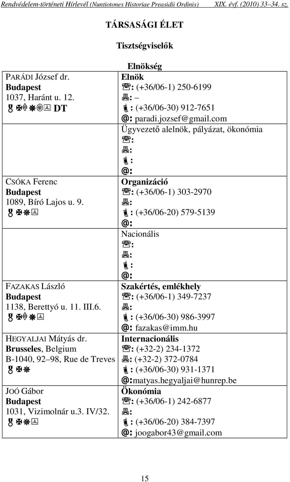 TÁRSASÁGI ÉLET Tisztségviselők Elnökség Elnök : (+36/06-1) 250-6199 : : (+36/06-30) 912-7651 @: paradi.jozsef@gmail.
