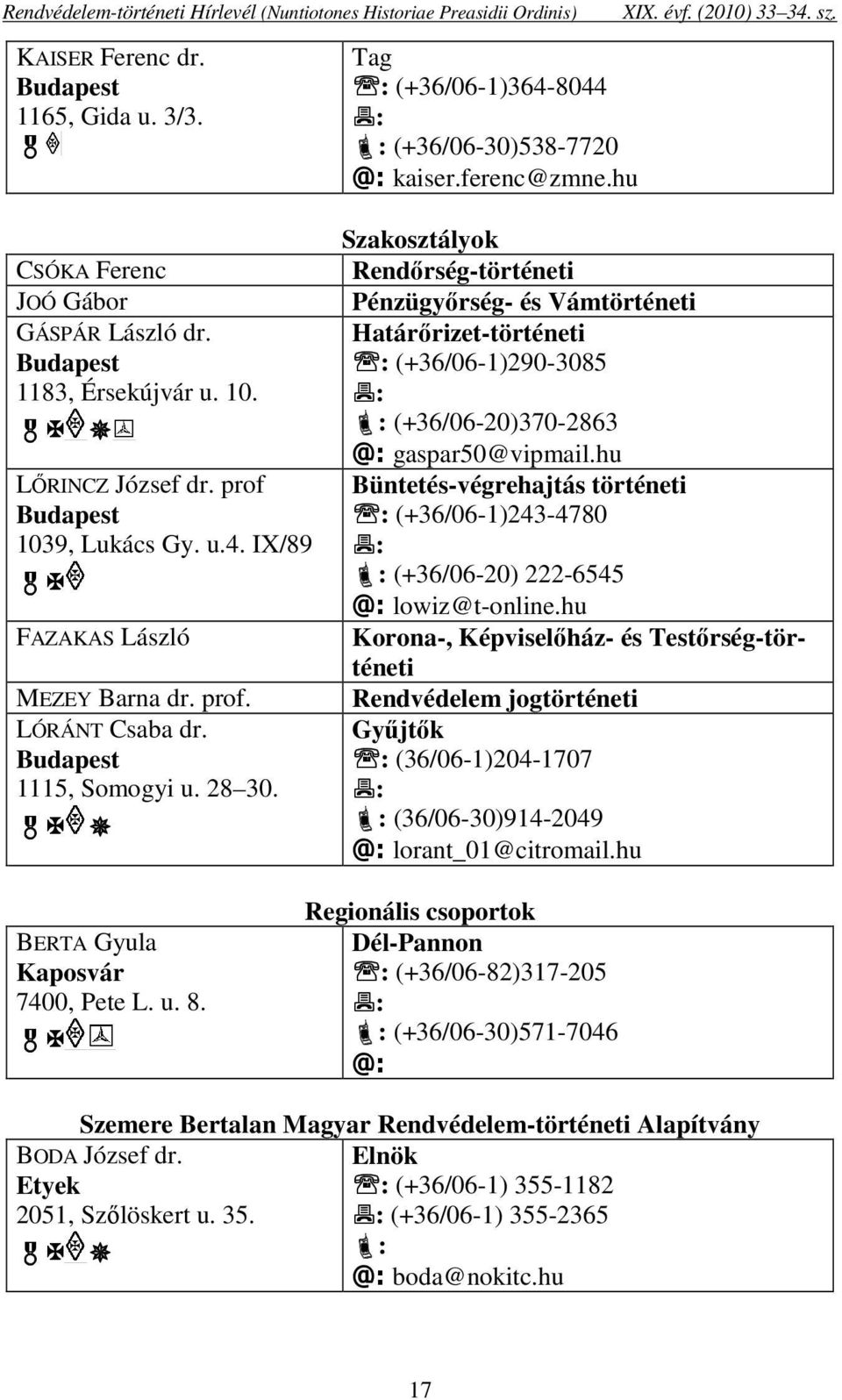 Szakosztályok Rendőrség-történeti Pénzügyőrség- és Vámtörténeti Határőrizet-történeti : (+36/06-1)290-3085 : : (+36/06-20)370-2863 @: gaspar50@vipmail.