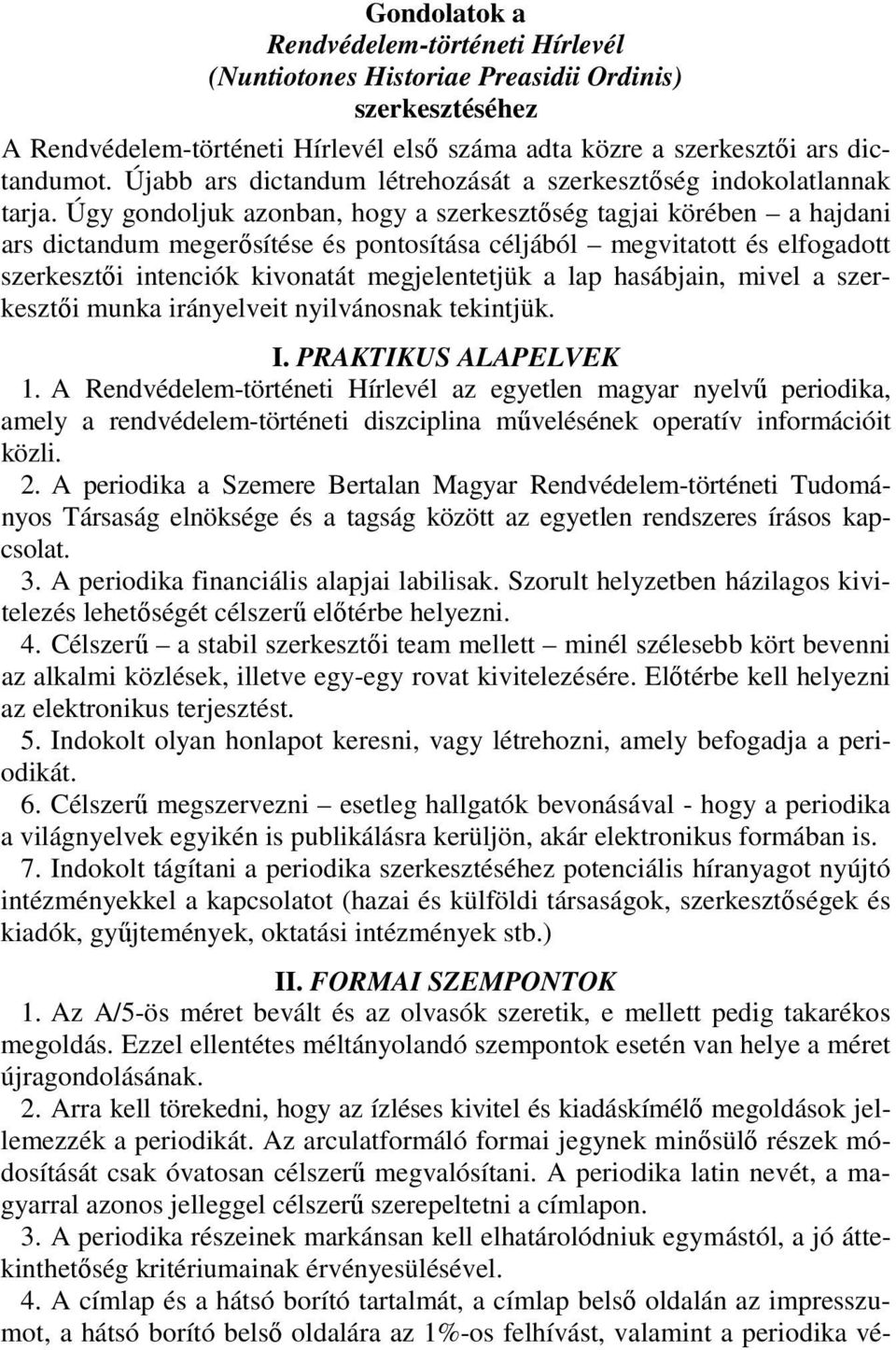 Úgy gondoljuk azonban, hogy a szerkesztőség tagjai körében a hajdani ars dictandum megerősítése és pontosítása céljából megvitatott és elfogadott szerkesztői intenciók kivonatát megjelentetjük a lap