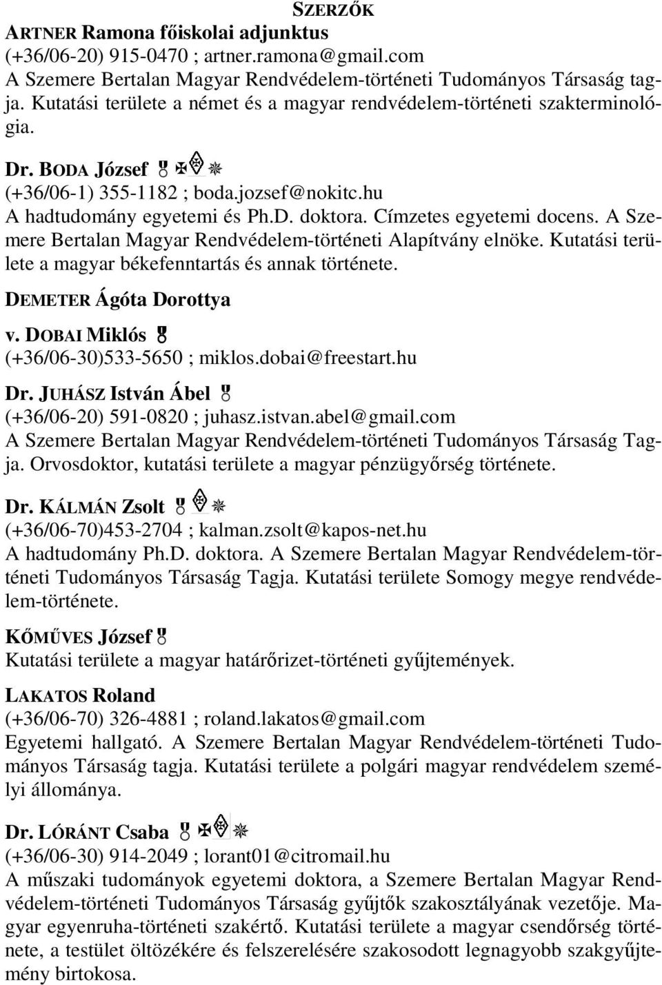 Címzetes egyetemi docens. A Szemere Bertalan Magyar Rendvédelem-történeti Alapítvány elnöke. Kutatási területe a magyar békefenntartás és annak története. DEMETER Ágóta Dorottya v.