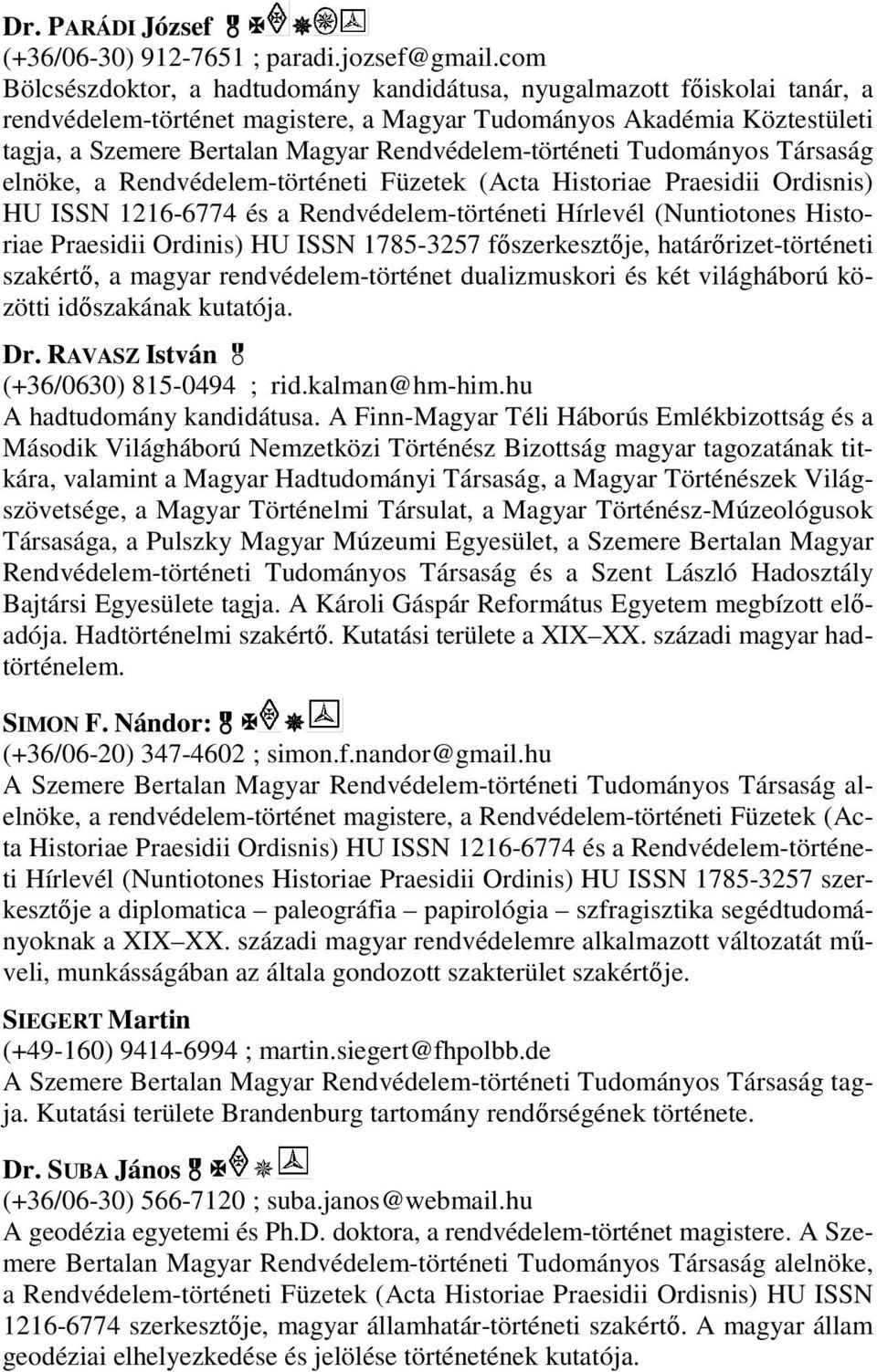 Rendvédelem-történeti Tudományos Társaság elnöke, a Rendvédelem-történeti Füzetek (Acta Historiae Praesidii Ordisnis) HU ISSN 1216-6774 és a Rendvédelem-történeti Hírlevél (Nuntiotones Historiae