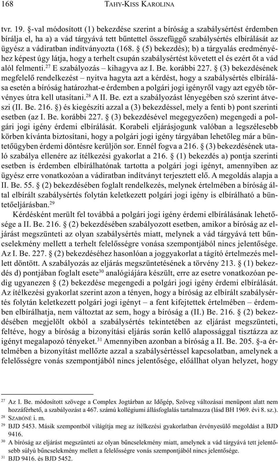 (168. (5) bekezdés); b) a tárgyalás eredményéhez képest úgy látja, hogy a terhelt csupán szabálysértést követett el és ezért õt a vád alól felmenti. 27 E szabályozás kihagyva az I. Be. korábbi 227.