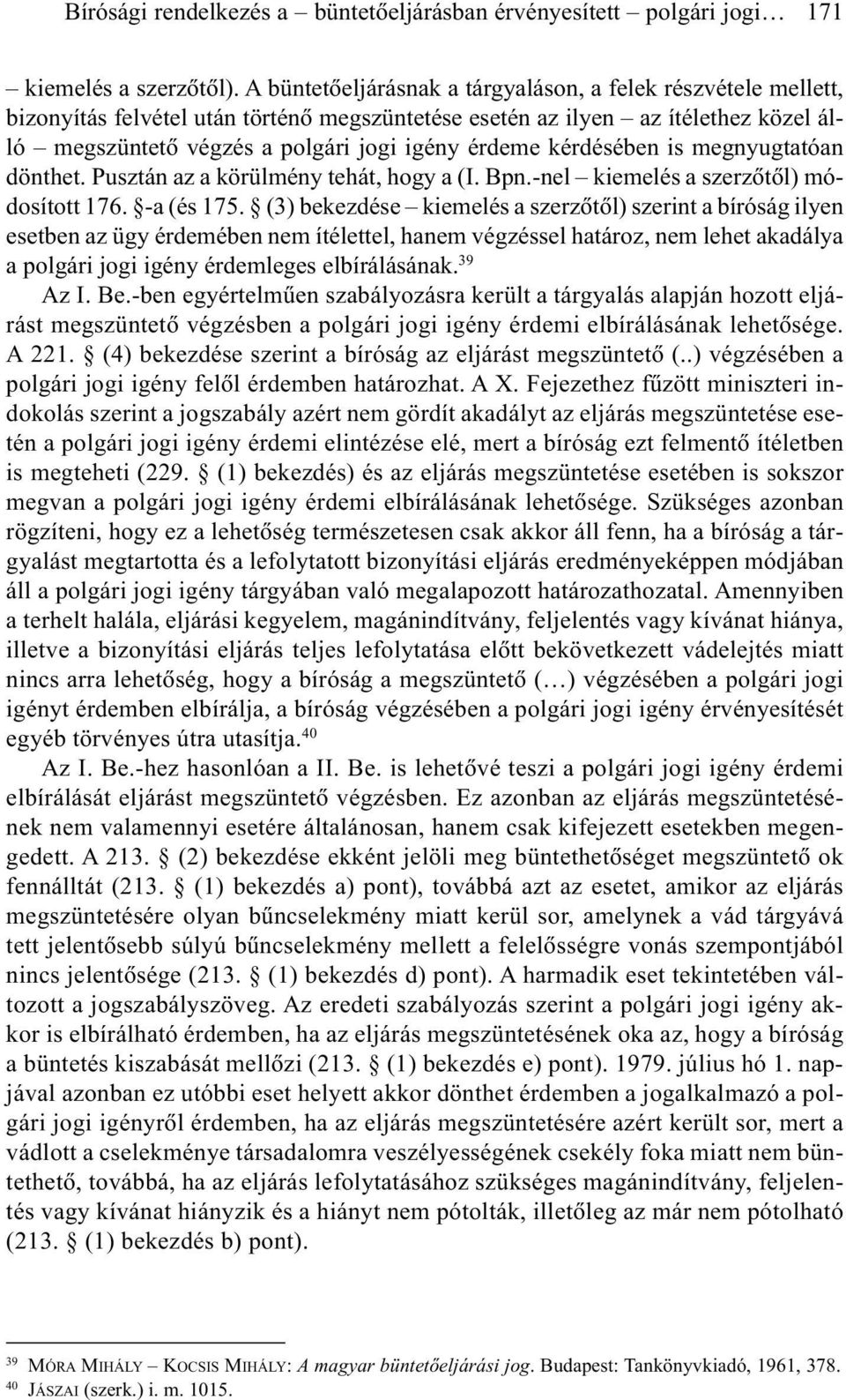 kérdésében is megnyugtatóan dönthet. Pusztán az a körülmény tehát, hogy a (I. Bpn.-nel kiemelés a szerzõtõl) módosított 176. -a (és 175.