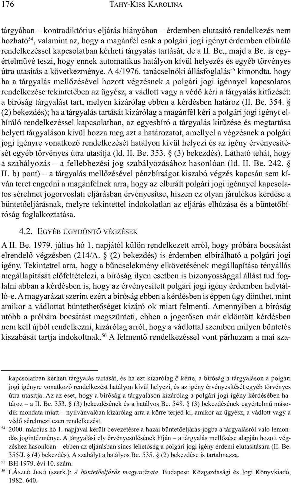 tanácselnöki állásfoglalás 55 kimondta, hogy ha a tárgyalás mellõzésével hozott végzésnek a polgári jogi igénnyel kapcsolatos rendelkezése tekintetében az ügyész, a vádlott vagy a védõ kéri a