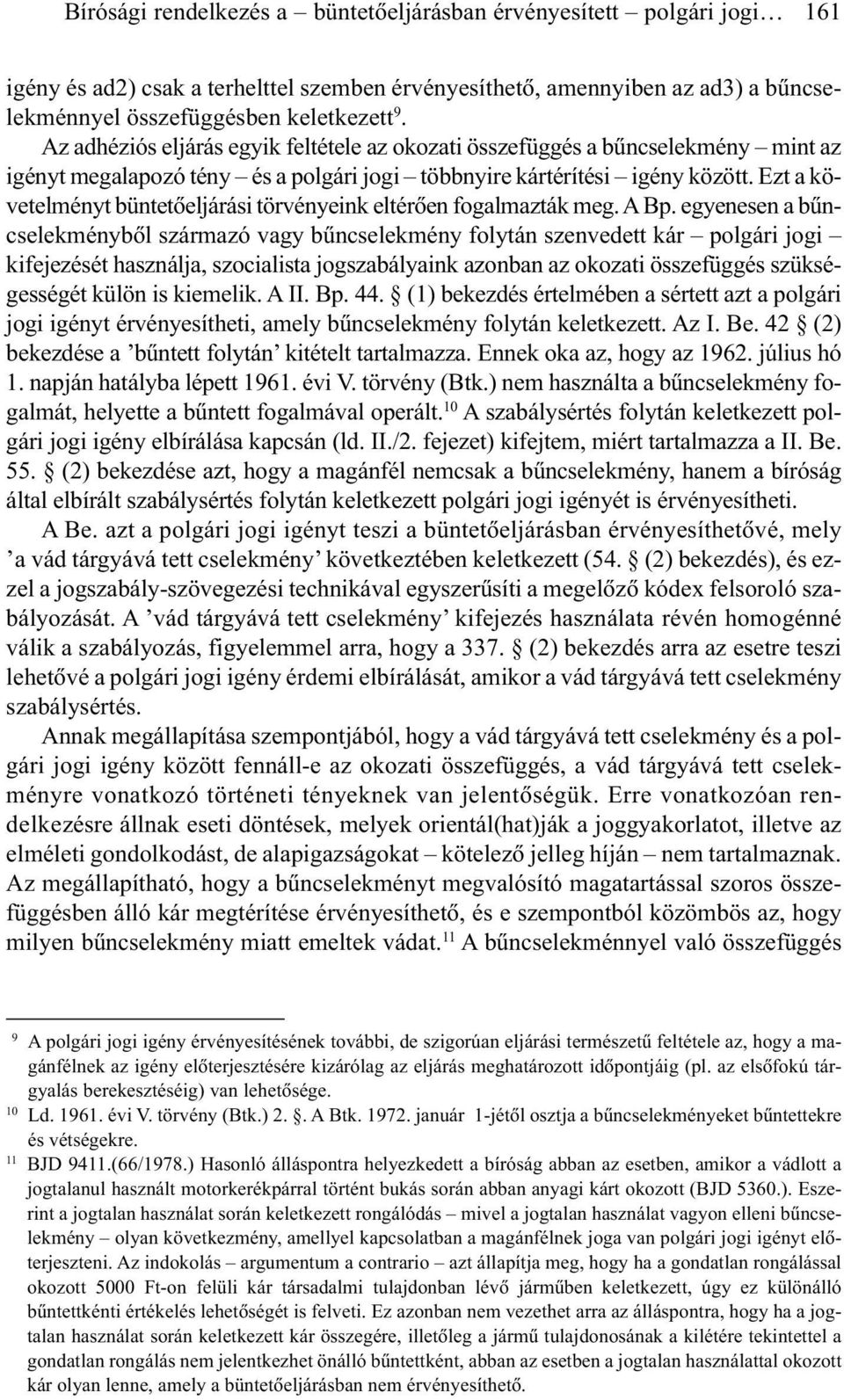 Ezt a követelményt büntetõeljárási törvényeink eltérõen fogalmazták meg. A Bp.