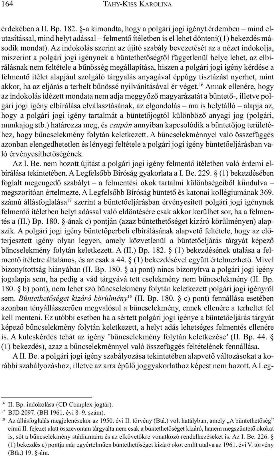 megállapítása, hiszen a polgári jogi igény kérdése a felmentõ ítélet alapjául szolgáló tárgyalás anyagával éppúgy tisztázást nyerhet, mint akkor, ha az eljárás a terhelt bûnössé nyilvánításával ér