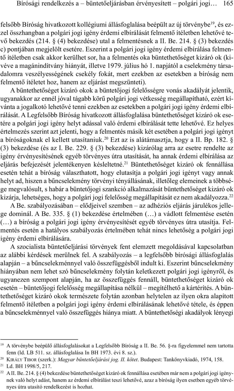 Eszerint a polgári jogi igény érdemi elbírálása felmentõ ítéletben csak akkor kerülhet sor, ha a felmentés oka büntethetõséget kizáró ok (kivéve a magánindítvány hiányát, illetve 1979. július hó 1.