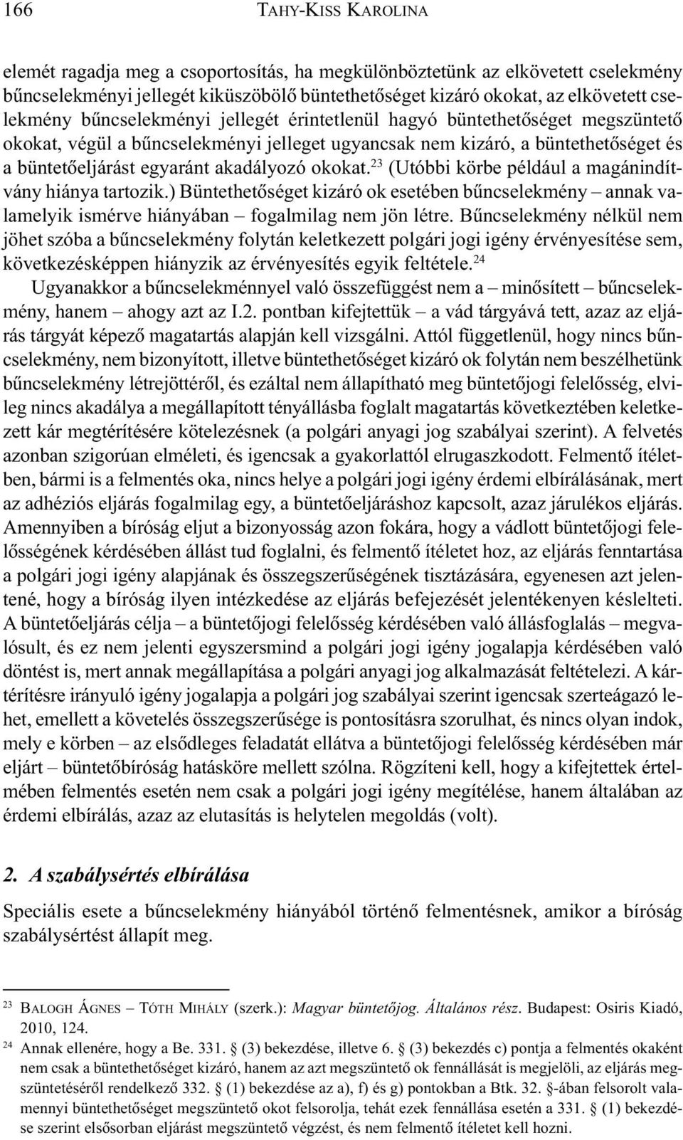 23 (Utóbbi körbe például a magánindítvány hiánya tartozik.) Büntethetõséget kizáró ok esetében bûncselekmény annak valamelyik ismérve hiányában fogalmilag nem jön létre.