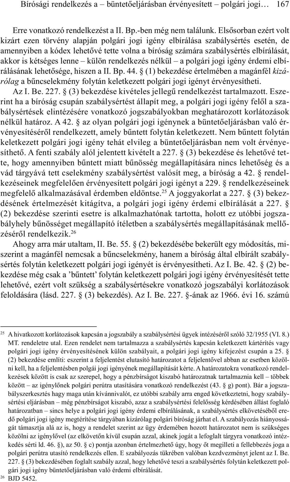kétséges lenne külön rendelkezés nélkül a polgári jogi igény érdemi elbírálásának lehetõsége, hiszen a II. Bp. 44.