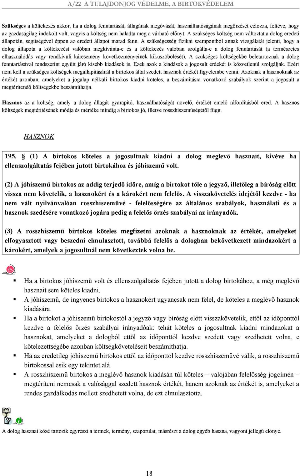 A szükségesség fizikai szempontból annak vizsgálatát jelenti, hogy a dolog állapota a költekezést valóban megkívánta-e és a költekezés valóban szolgálta-e a dolog fenntartását (a természetes