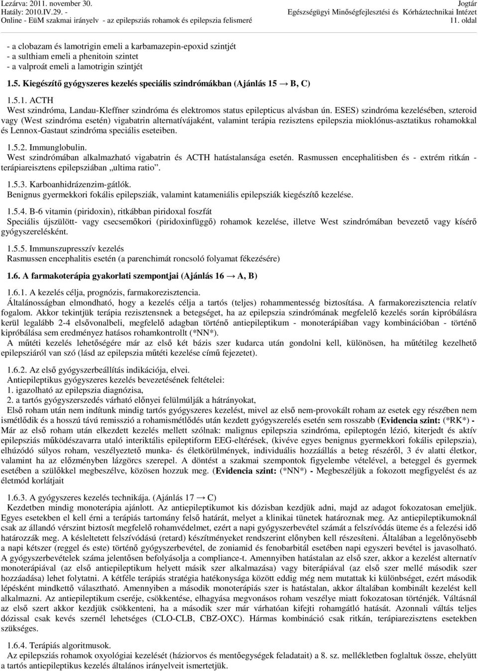 ESES) szindróma kezelésében, szteroid vagy (West szindróma esetén) vigabatrin alternatívájaként, valamint terápia rezisztens epilepszia mioklónus-asztatikus rohamokkal és Lennox-Gastaut szindróma