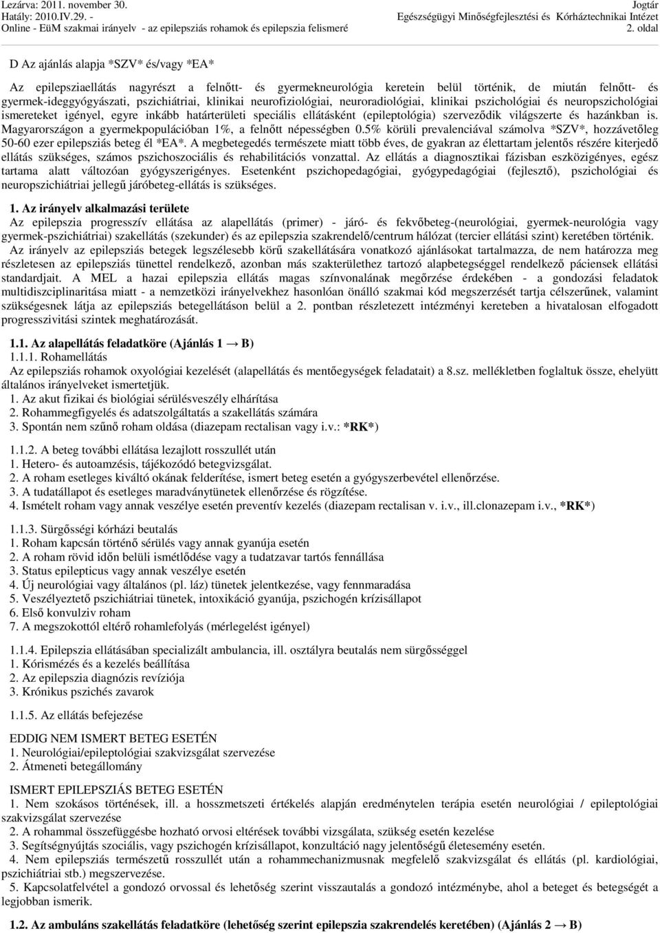 és hazánkban is. Magyarországon a gyermekpopulációban 1%, a felnőtt népességben 0.5% körüli prevalenciával számolva *SZV*, hozzávetőleg 50-60 ezer epilepsziás beteg él *EA*.