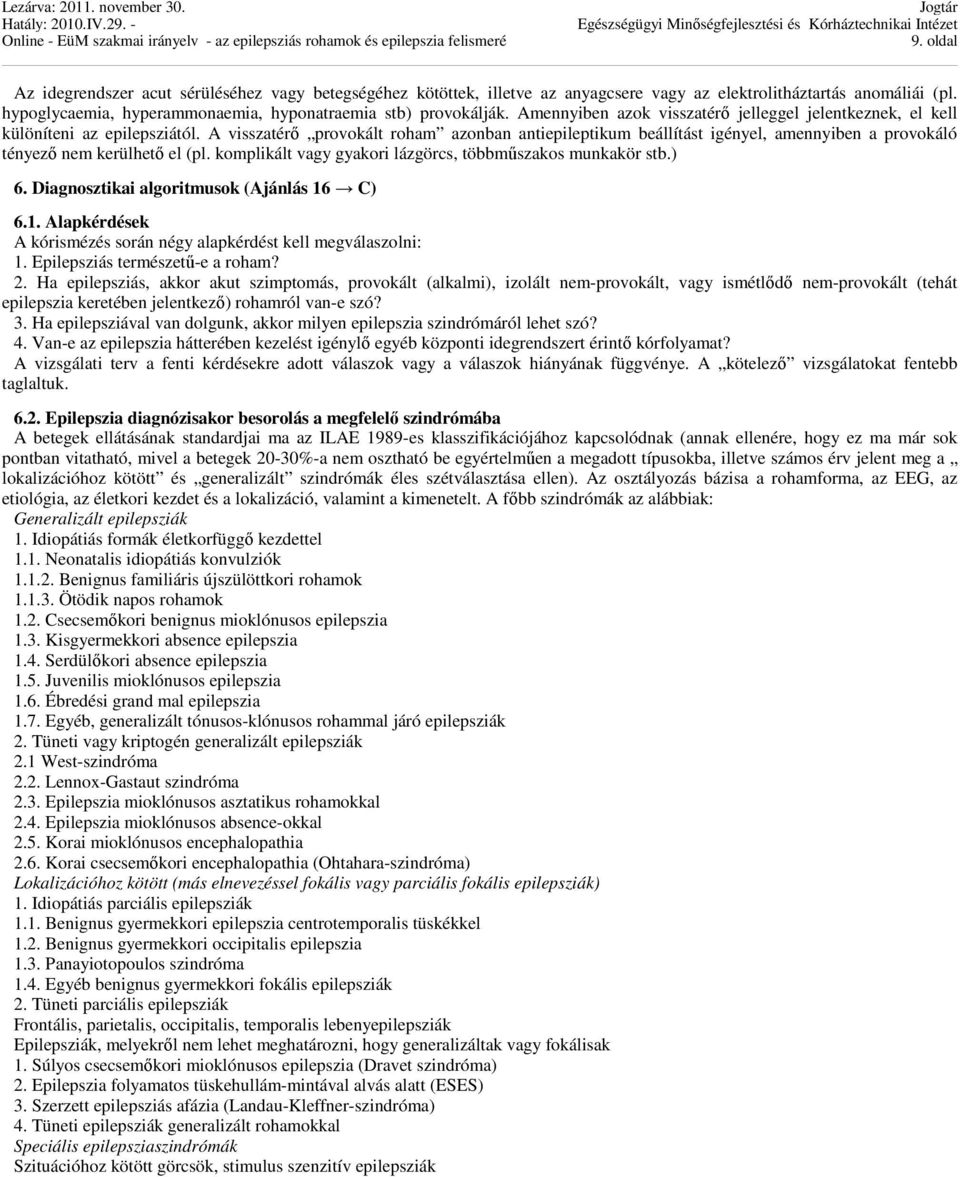 A visszatérő provokált roham azonban antiepileptikum beállítást igényel, amennyiben a provokáló tényező nem kerülhető el (pl. komplikált vagy gyakori lázgörcs, többműszakos munkakör stb.) 6.