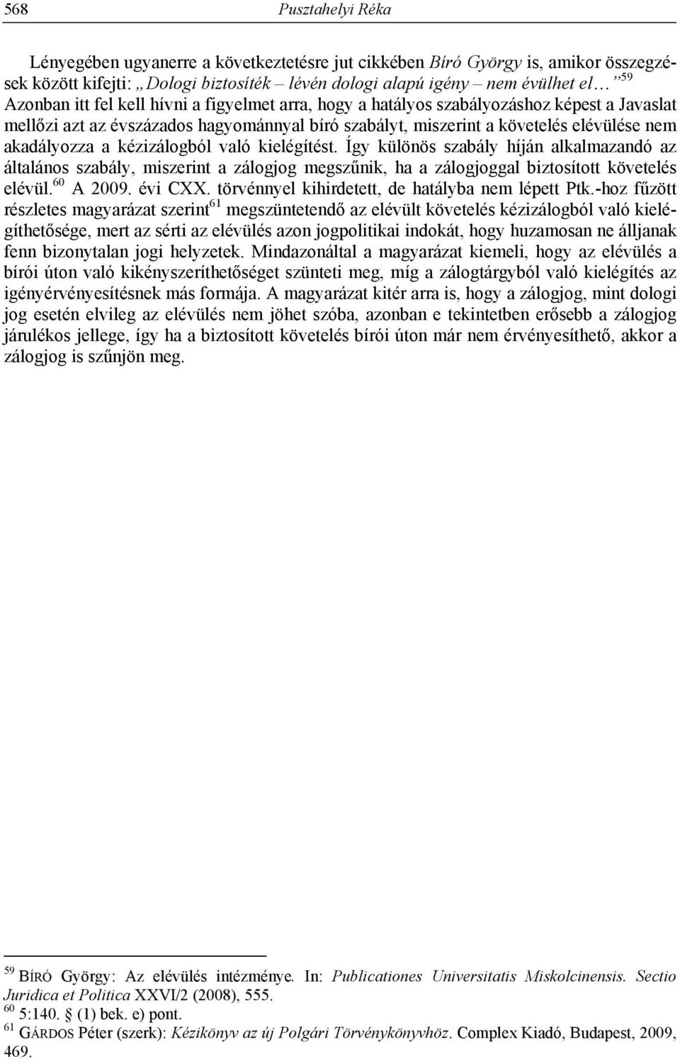 való kielégítést. Így különös szabály híján alkalmazandó az általános szabály, miszerint a zálogjog megszűnik, ha a zálogjoggal biztosított követelés elévül. 60 A 2009. évi CXX.