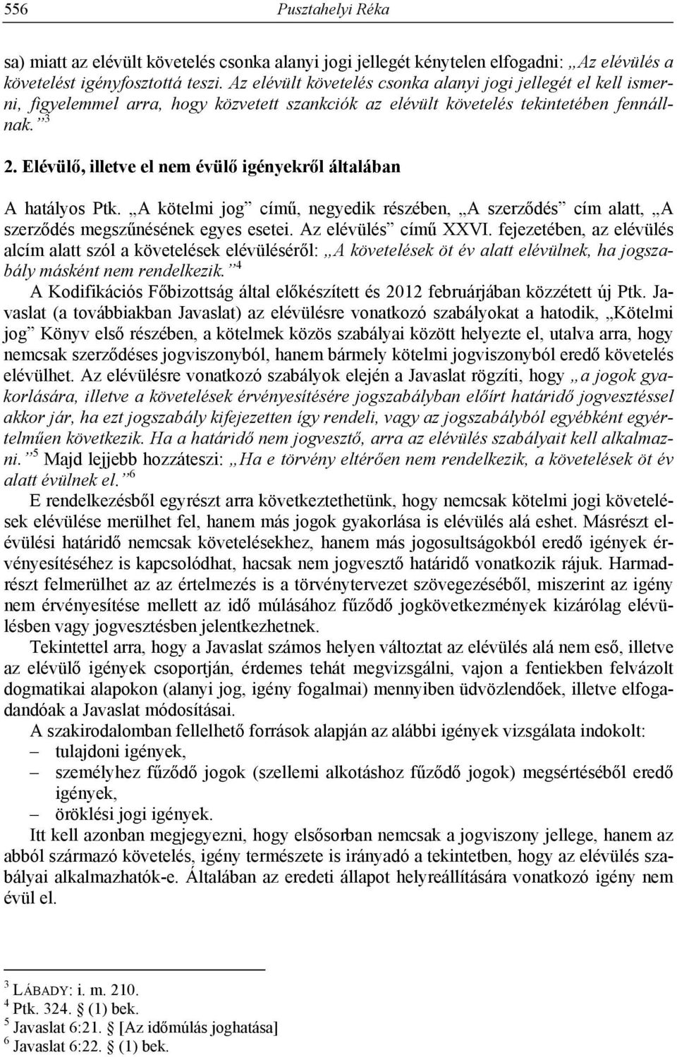 Elévülő, illetve el nem évülő igényekről általában A hatályos Ptk. A kötelmi jog című, negyedik részében, A szerződés cím alatt, A szerződés megszűnésének egyes esetei. Az elévülés című XXVI.