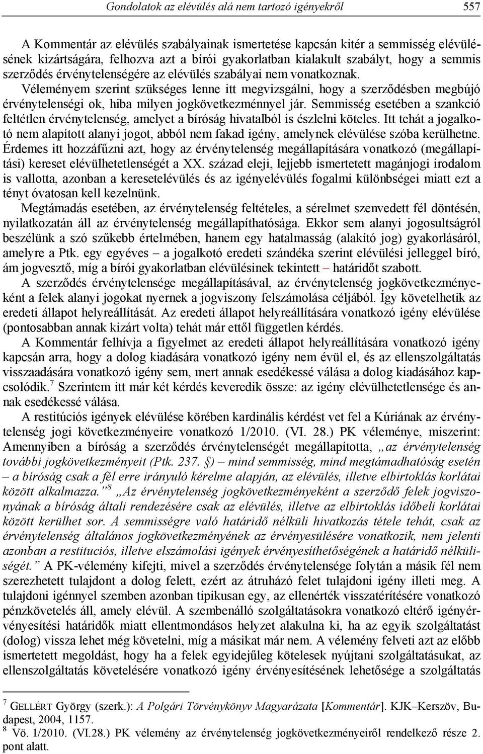 Véleményem szerint szükséges lenne itt megvizsgálni, hogy a szerződésben megbújó érvénytelenségi ok, hiba milyen jogkövetkezménnyel jár.