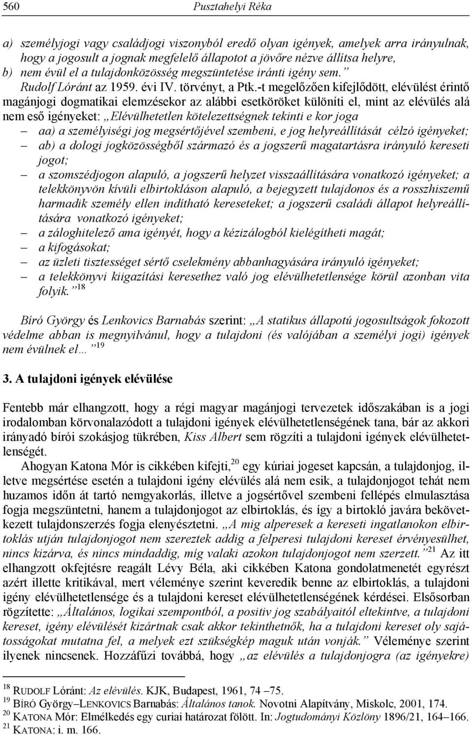 -t megelőzően kifejlődött, elévülést érintő magánjogi dogmatikai elemzésekor az alábbi esetköröket különíti el, mint az elévülés alá nem eső igényeket: Elévülhetetlen kötelezettségnek tekinti e kor