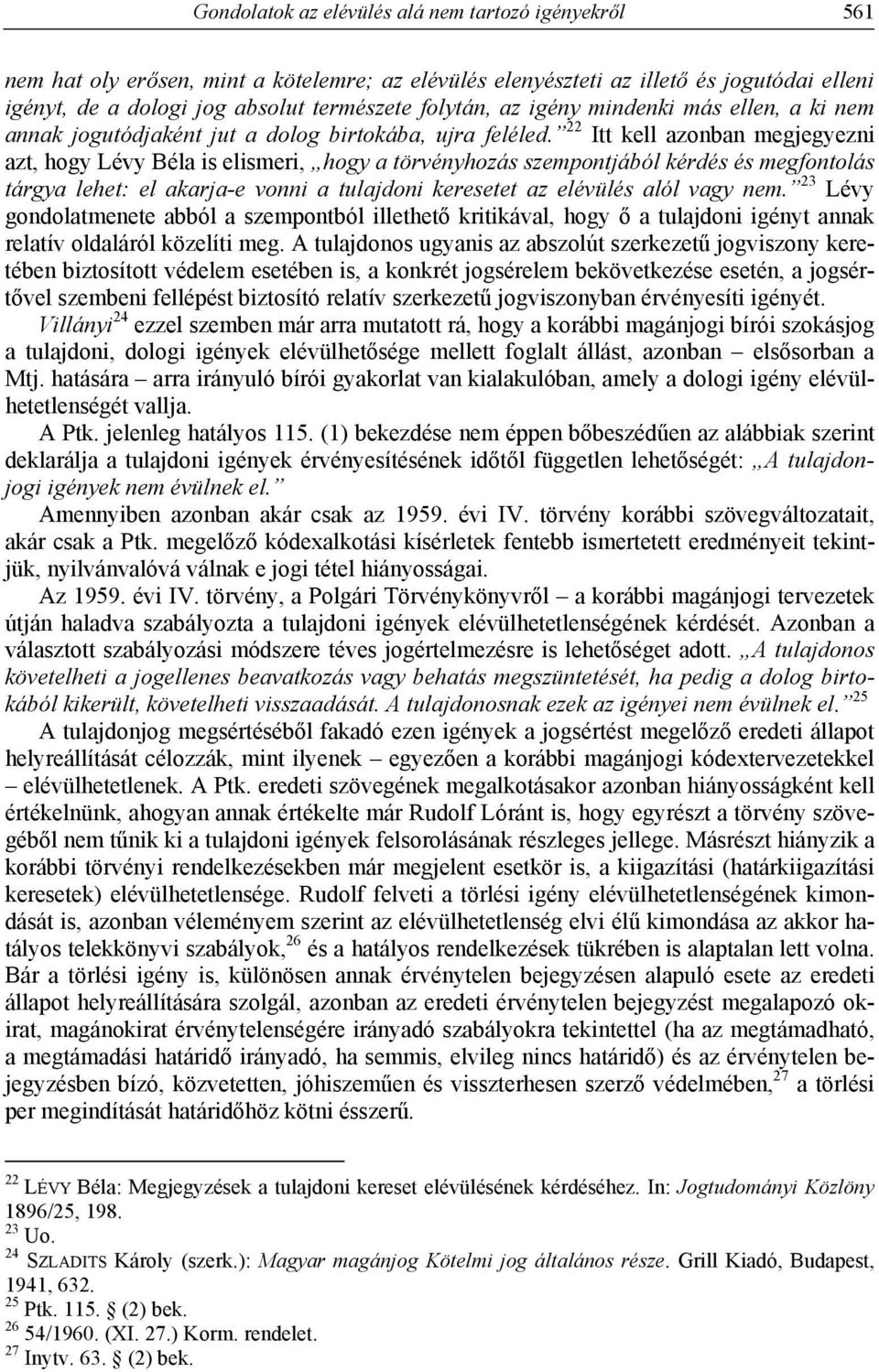 22 Itt kell azonban megjegyezni azt, hogy Lévy Béla is elismeri, hogy a törvényhozás szempontjából kérdés és megfontolás tárgya lehet: el akarja-e vonni a tulajdoni keresetet az elévülés alól vagy