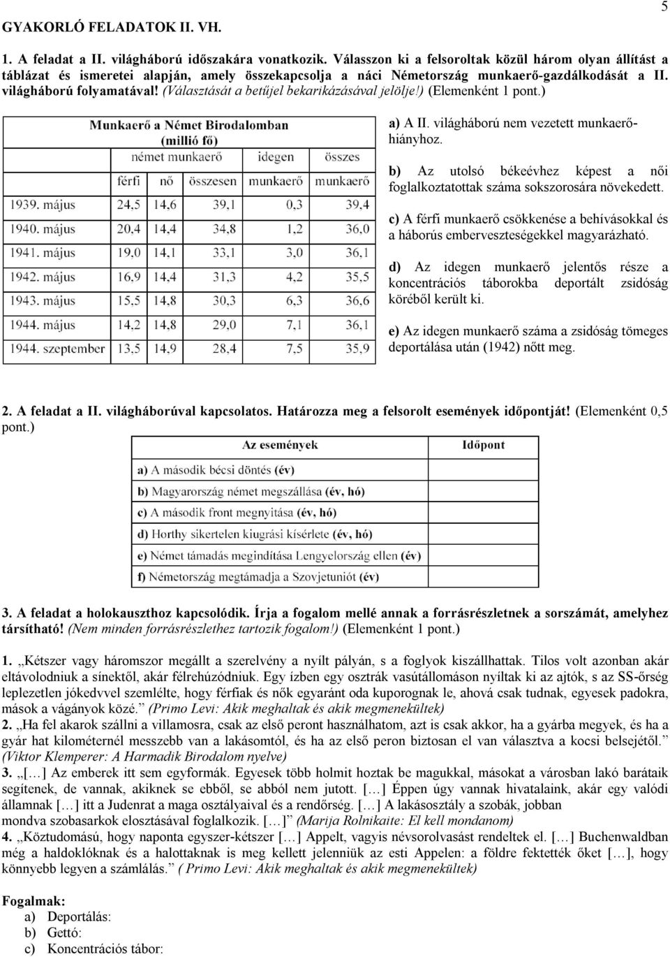 (Választását a betűjel bekarikázásával jelölje!) (Elemenként 1 pont.) a) A II. világháború nem vezetett munkaerőhiányhoz.