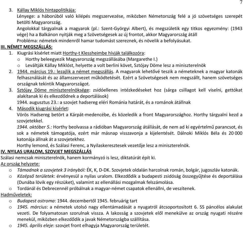 szereznek, és növelik a befolyásukat. III. NÉMET MEGSZÁLLÁS: 1. Kiugrási kísérlet miatt Horthy-t Klessheimbe hívják találkozóra: o Horthy beleegyezik Magyarország megszállásába (Margarethe I.