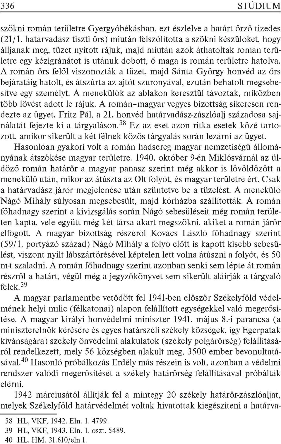 román területre hatolva. A román őrs felől viszonozták a tüzet, majd Sánta György honvéd az őrs bejáratáig hatolt, és átszúrta az ajtót szuronyával, ezután behatolt megsebesítve egy személyt.