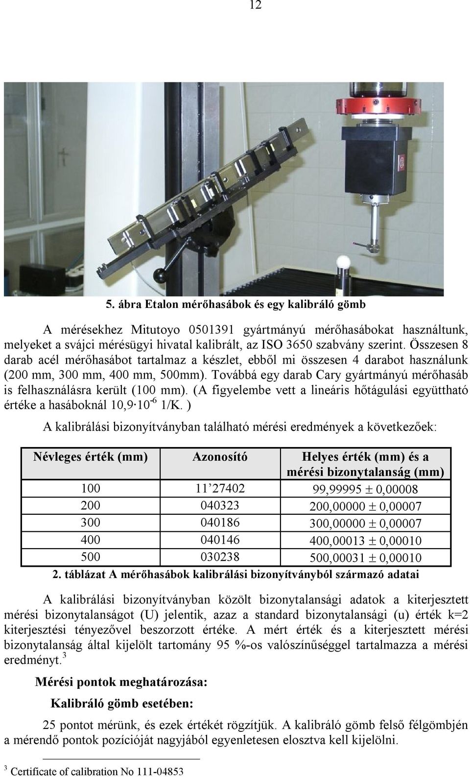 Továbbá egy darab Cary gyártmányú mérőhasáb is felhasználásra került (100 mm). (A figyelembe vett a lineáris hőtágulási együttható értéke a hasáboknál 10,9 10-6 1/K.