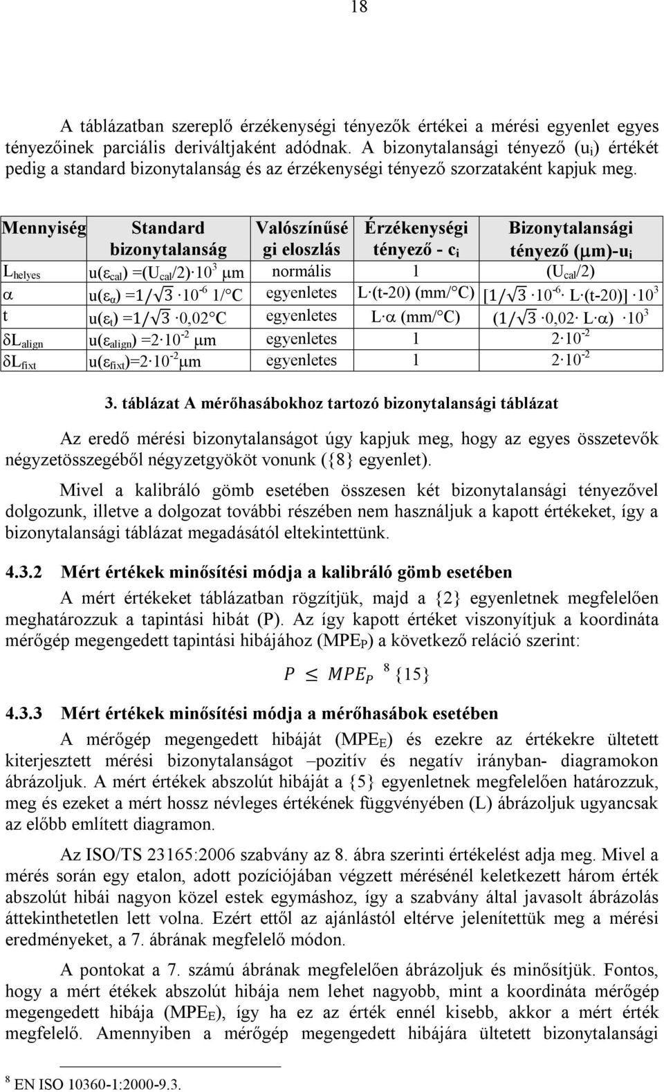 Mennyiség Standard bizonytalanság Valószínűsé gi eloszlás Érzékenységi tényező - c i Bizonytalansági tényező (m)-u i L helyes u(ε cal ) =(U cal /2) 10 3 m normális 1 (U cal /2) u(ε α ) =1/ 3 10-6 1/