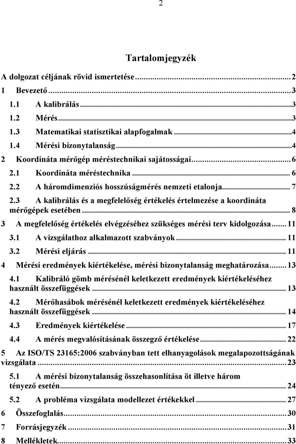 3 A kalibrálás és a megfelelőség értékelés értelmezése a koordináta mérőgépek esetében... 8 3 A megfelelőség értékelés elvégzéséhez szükséges mérési terv kidolgozása... 11 3.