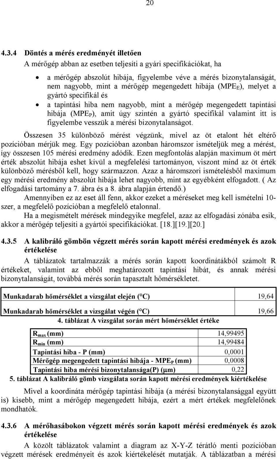 megengedett hibája (MPE E ), melyet a gyártó specifikál és a tapintási hiba nem nagyobb, mint a mérőgép megengedett tapintási hibája (MPE P ), amit úgy szintén a gyártó specifikál valamint itt is