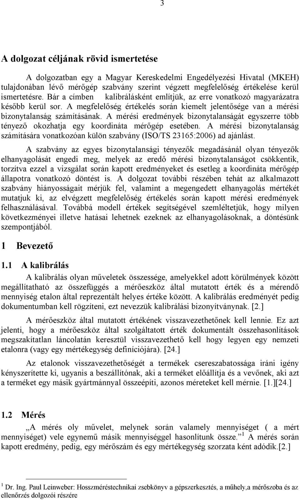 A mérési eredmények bizonytalanságát egyszerre több tényező okozhatja egy koordináta mérőgép esetében. A mérési bizonytalanság számítására vonatkozóan külön szabvány (ISO/TS 23165:2006) ad ajánlást.