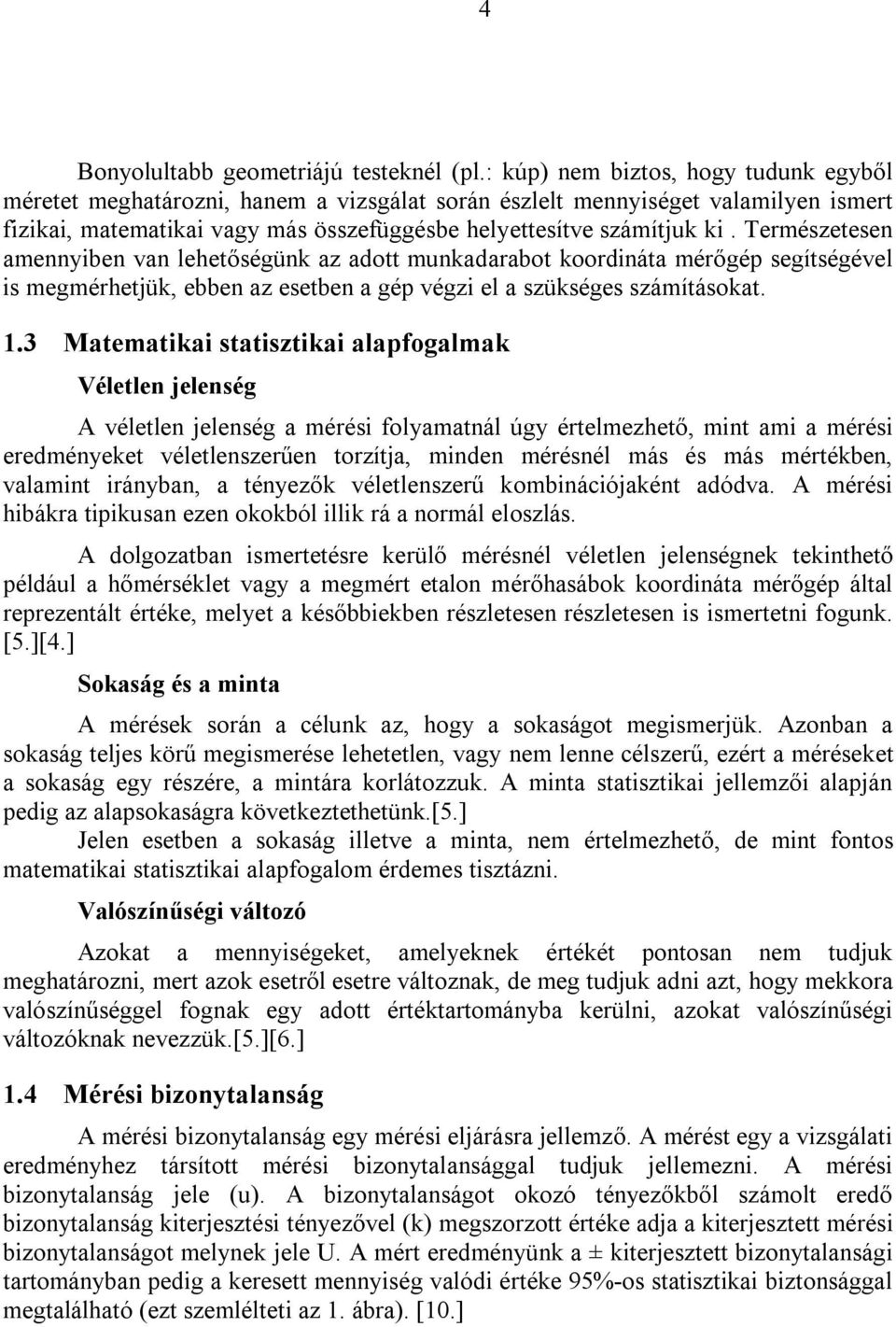 Természetesen amennyiben van lehetőségünk az adott munkadarabot koordináta mérőgép segítségével is megmérhetjük, ebben az esetben a gép végzi el a szükséges számításokat. 1.