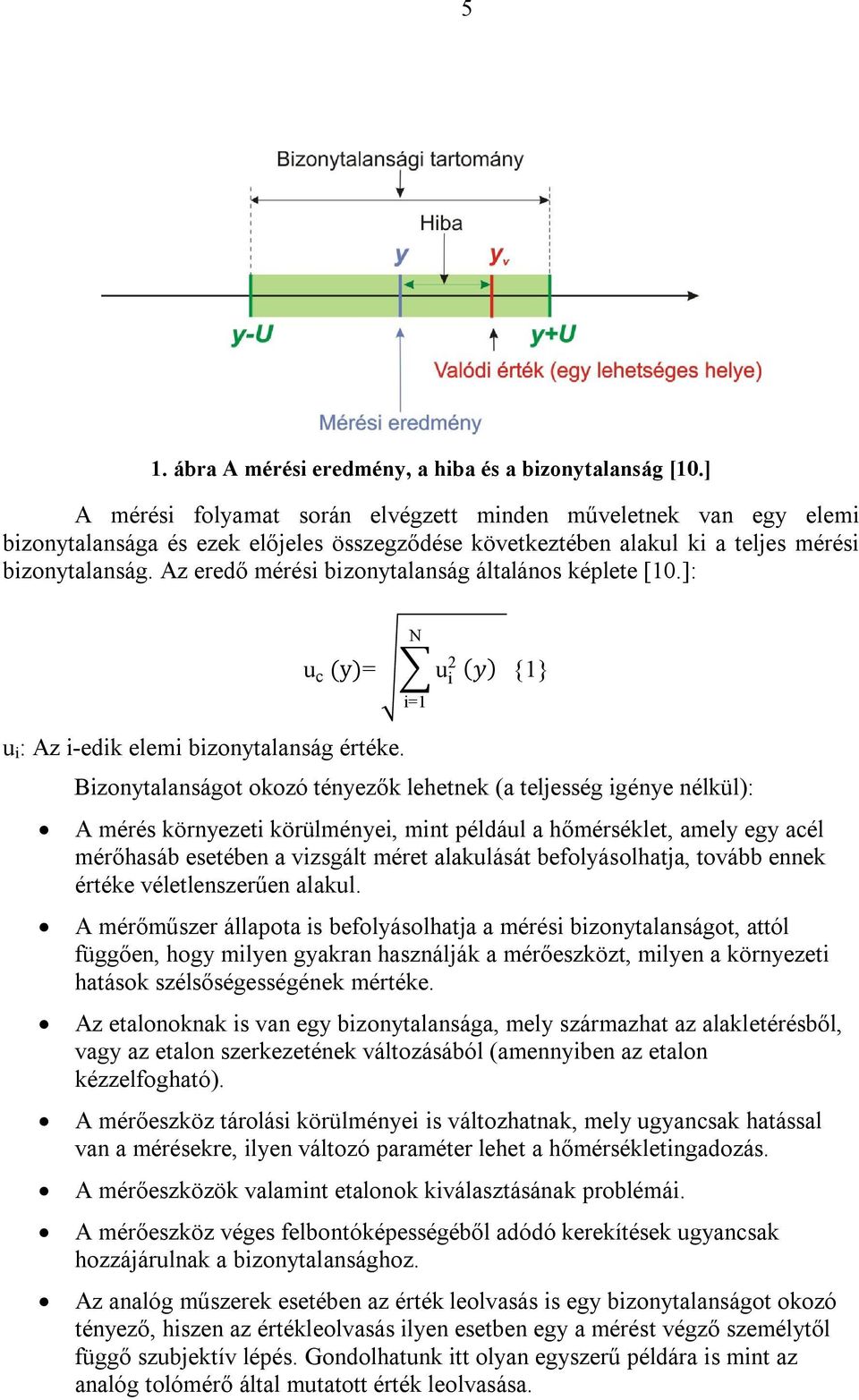 Az eredő mérési bizonytalanság általános képlete [10.]: N u c (y)= u i 2 (y) i=1 {1} u i : Az i-edik elemi bizonytalanság értéke.