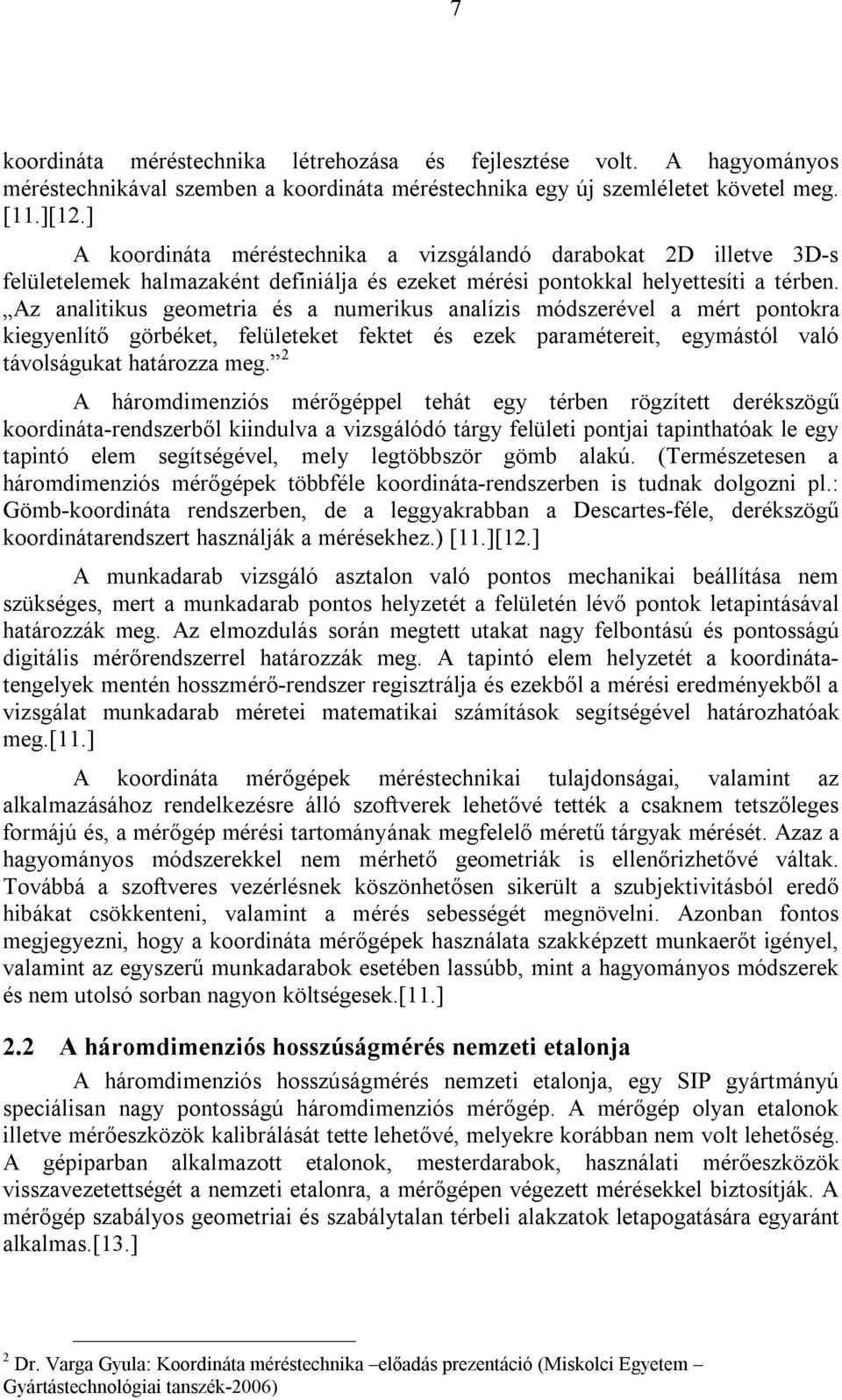 Az analitikus geometria és a numerikus analízis módszerével a mért pontokra kiegyenlítő görbéket, felületeket fektet és ezek paramétereit, egymástól való távolságukat határozza meg.