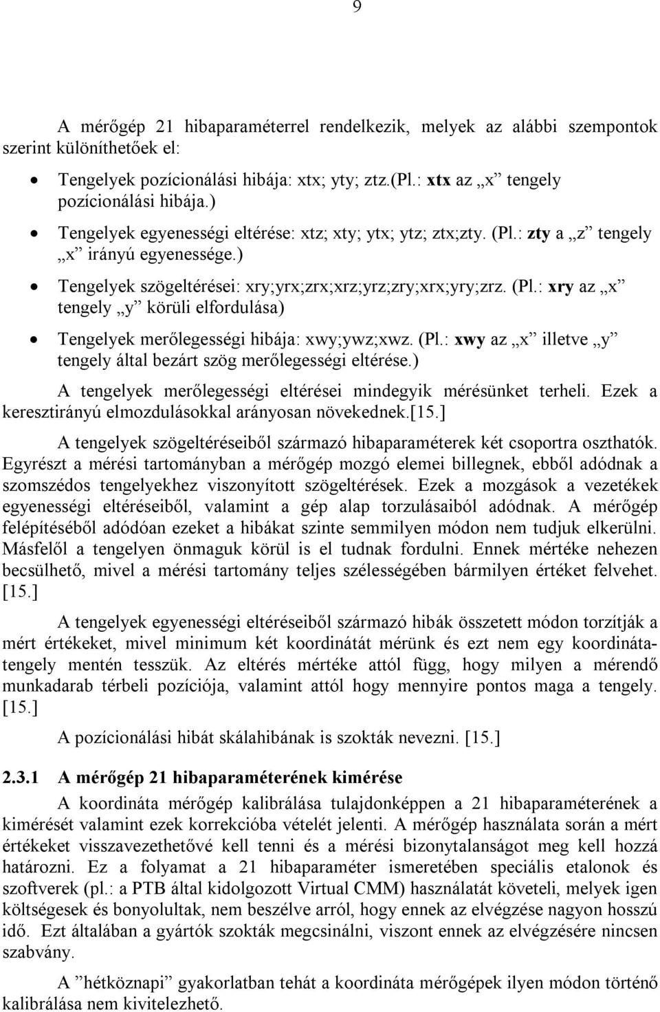 (Pl.: xwy az x illetve y tengely által bezárt szög merőlegességi eltérése.) A tengelyek merőlegességi eltérései mindegyik mérésünket terheli. Ezek a keresztirányú elmozdulásokkal arányosan növekednek.