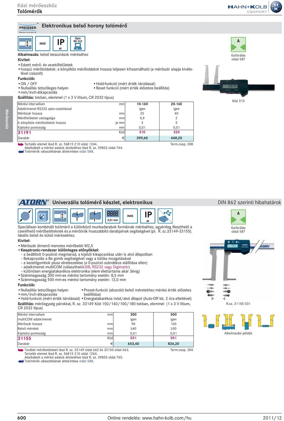 előzetes beállítás) Szállítás: tokban, elemmel (1 x 3 V lítium, CR 2032 típus) Mérési intervallum mm 10-160 20-160 Adatkimenet RS232 opto-csatolással igen igen Mérõszár hossza mm 25 40 Mérőfelületek