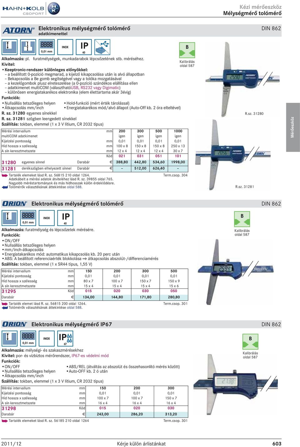 plusz elreteszelése (a 0-pozíció szándékos elállítása ellen adatkimenet multicom (választhatóusb, RS232 vagy Digimatic) különösen energiatakarékos elektronika (elem élettartama akár 3évig) Funkciók:
