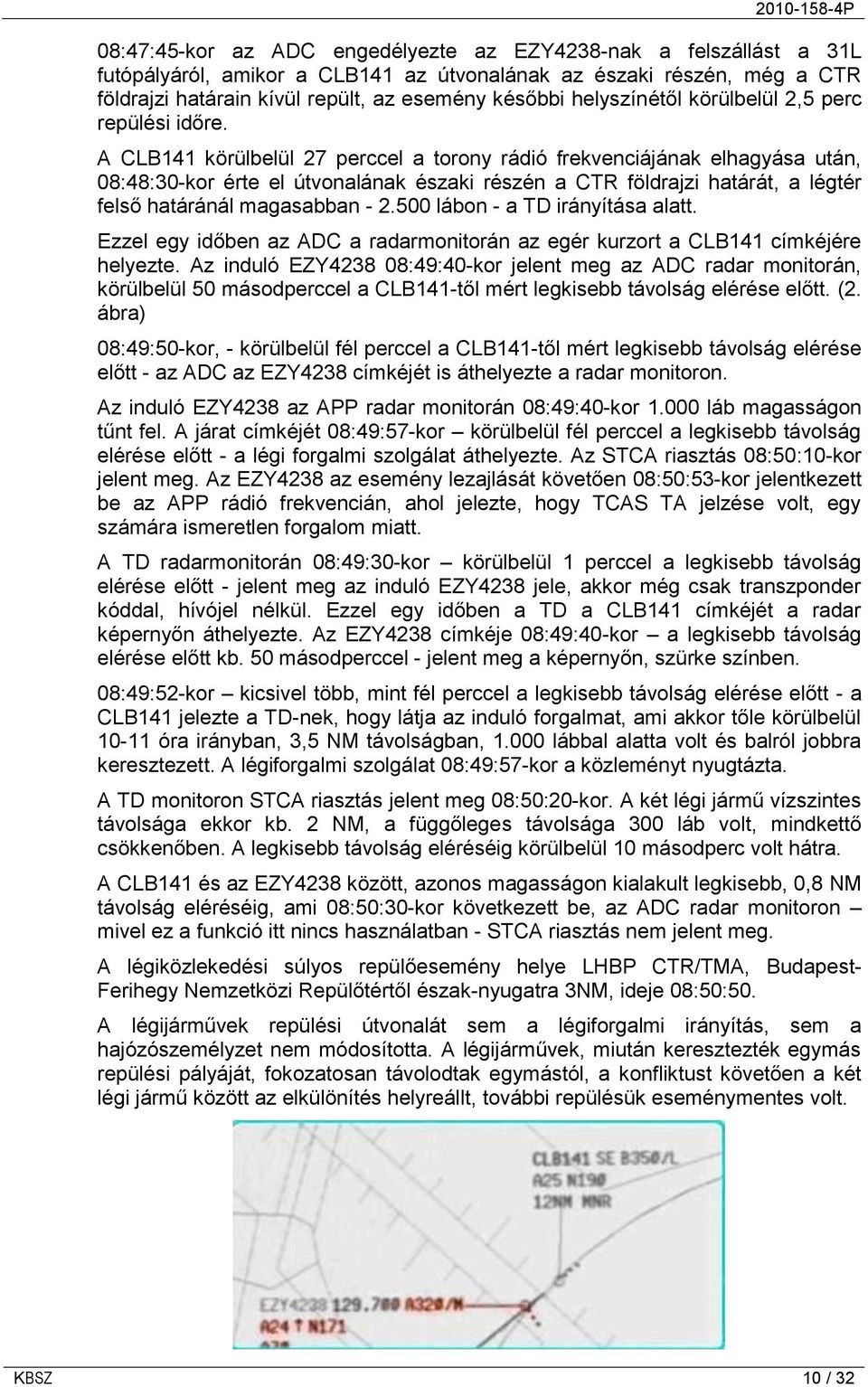 A CLB141 körülbelül 27 perccel a torony rádió frekvenciájának elhagyása után, 08:48:30-kor érte el útvonalának északi részén a CTR földrajzi határát, a légtér felső határánál magasabban - 2.