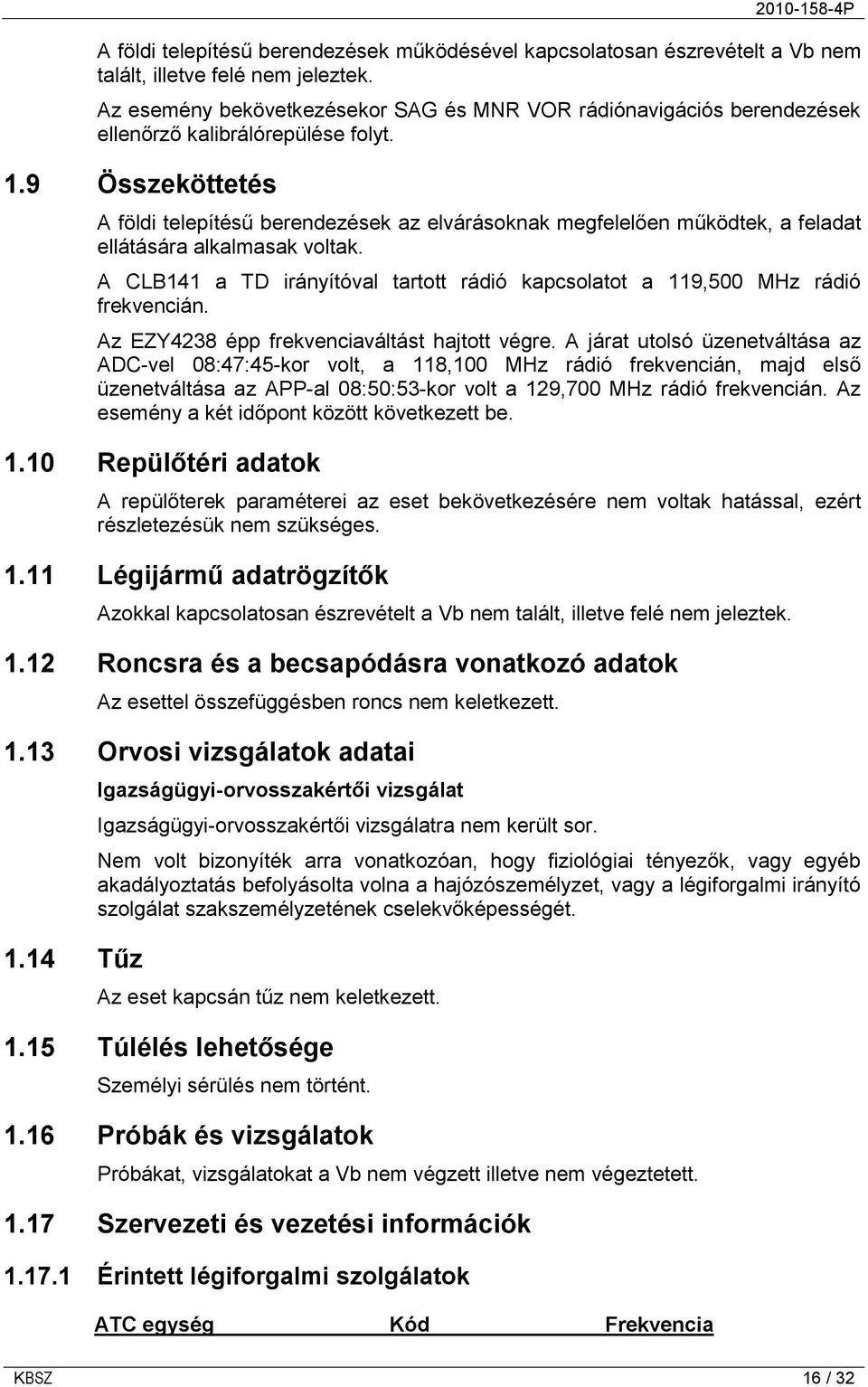 9 Összeköttetés A földi telepítésű berendezések az elvárásoknak megfelelően működtek, a feladat ellátására alkalmasak voltak.