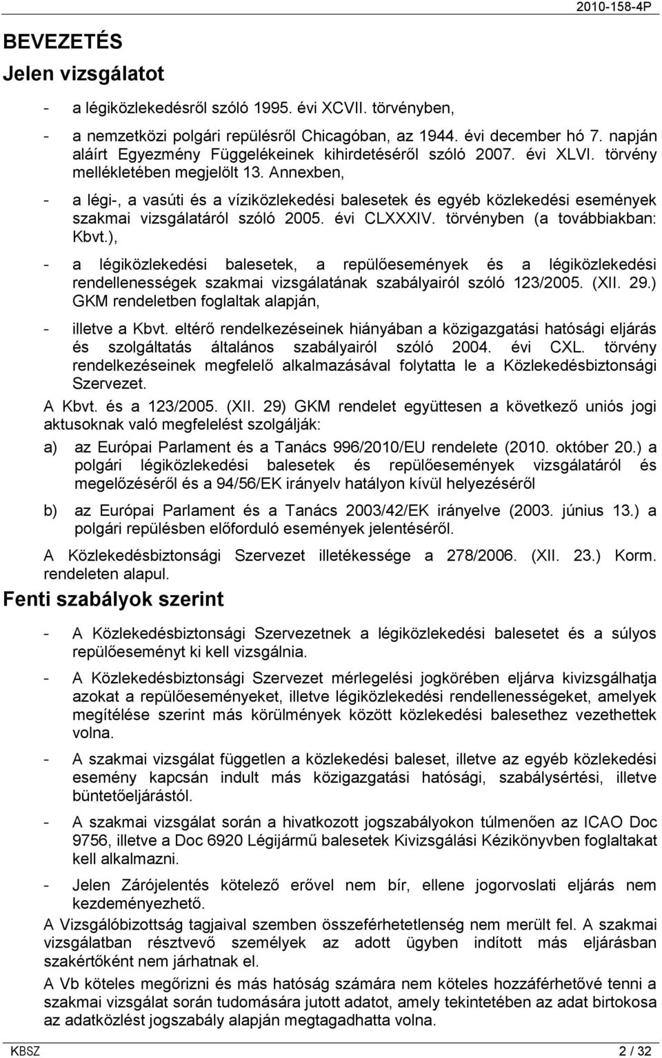 Annexben, - a légi-, a vasúti és a víziközlekedési balesetek és egyéb közlekedési események szakmai vizsgálatáról szóló 2005. évi CLXXXIV. törvényben (a továbbiakban: Kbvt.