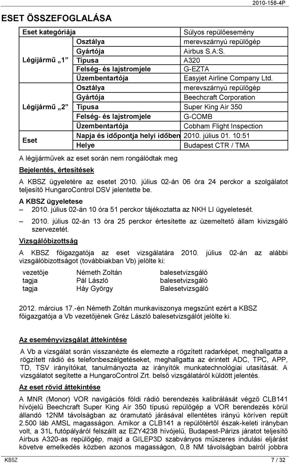 Osztálya merevszárnyú repülőgép Gyártója Beechcraft Corporation Légijármű 2 Típusa Super King Air 350 Felség- és lajstromjele G-COMB Üzembentartója Cobham Flight Inspection Eset Napja és időpontja