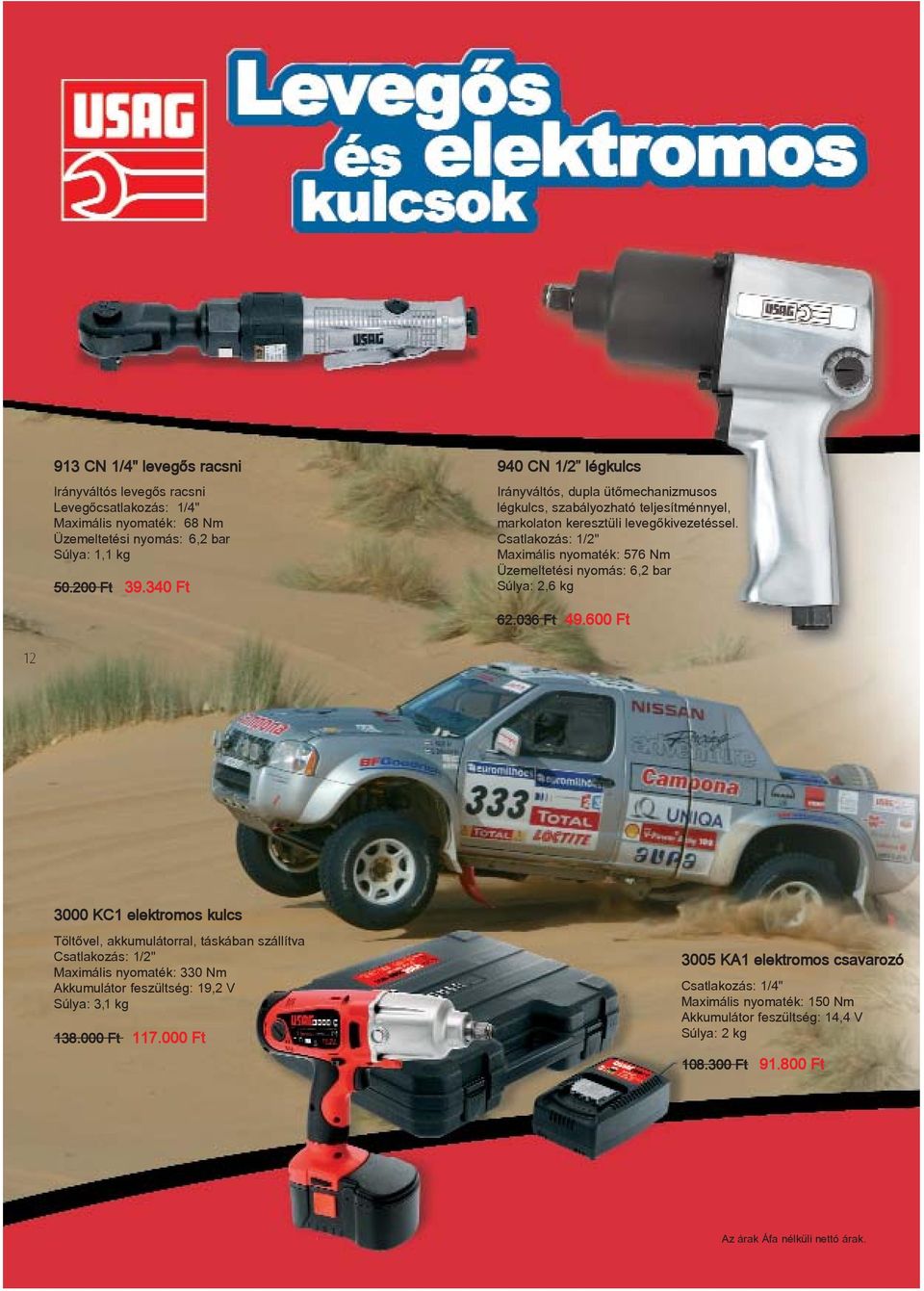 Csatlakozás: 1/2" Maximális nyomaték: 576 Nm Üzemeltetési nyomás: 6,2 bar Súlya: 2,6 kg 62.036 Ft 49.