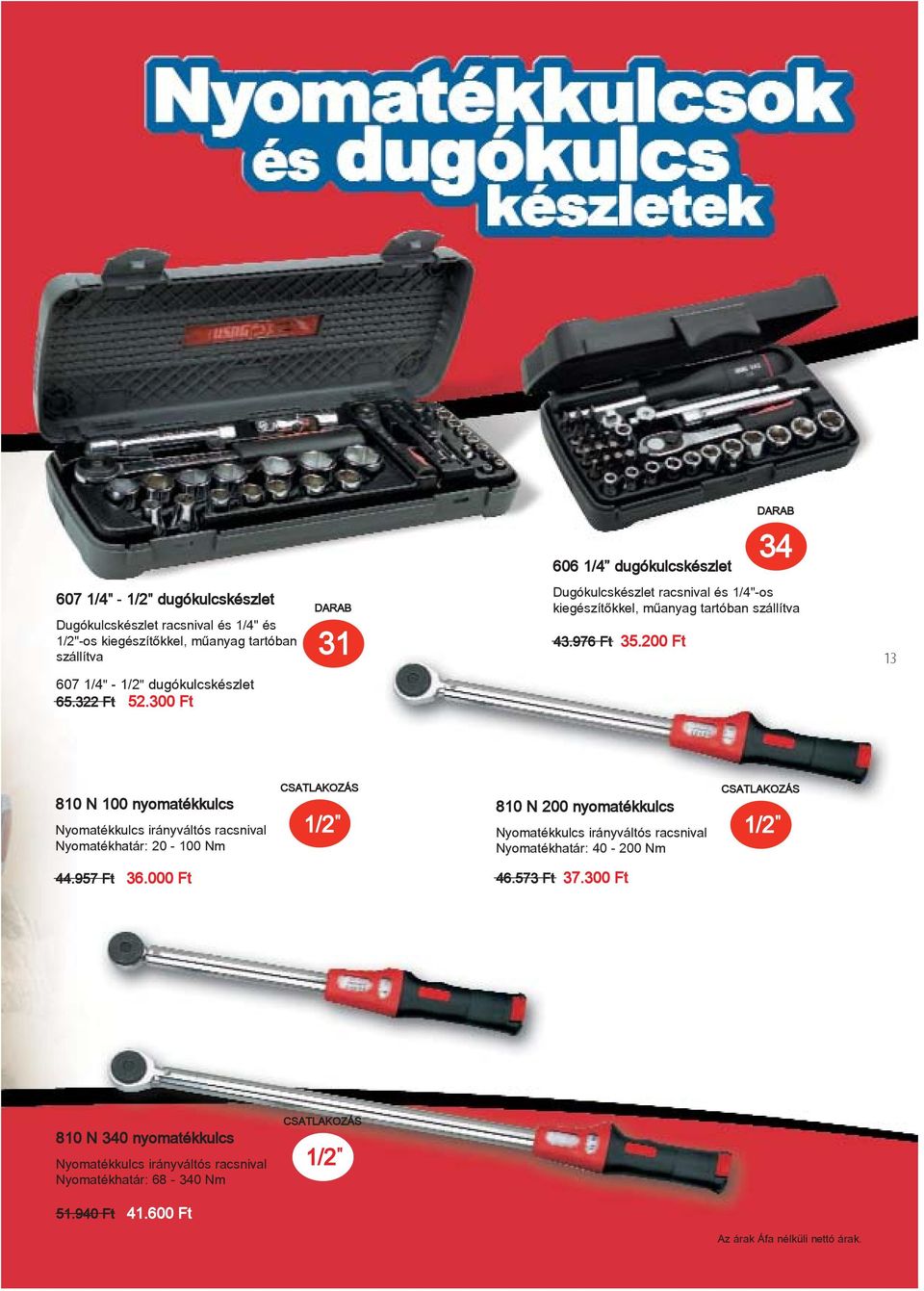 300 Ft 810 N 100 nyomatékkulcs Nyomatékkulcs irányváltós racsnival Nyomatékhatár: 20-100 Nm CSATLAKOZÁS 1/2 " 810 N 200 nyomatékkulcs Nyomatékkulcs irányváltós racsnival