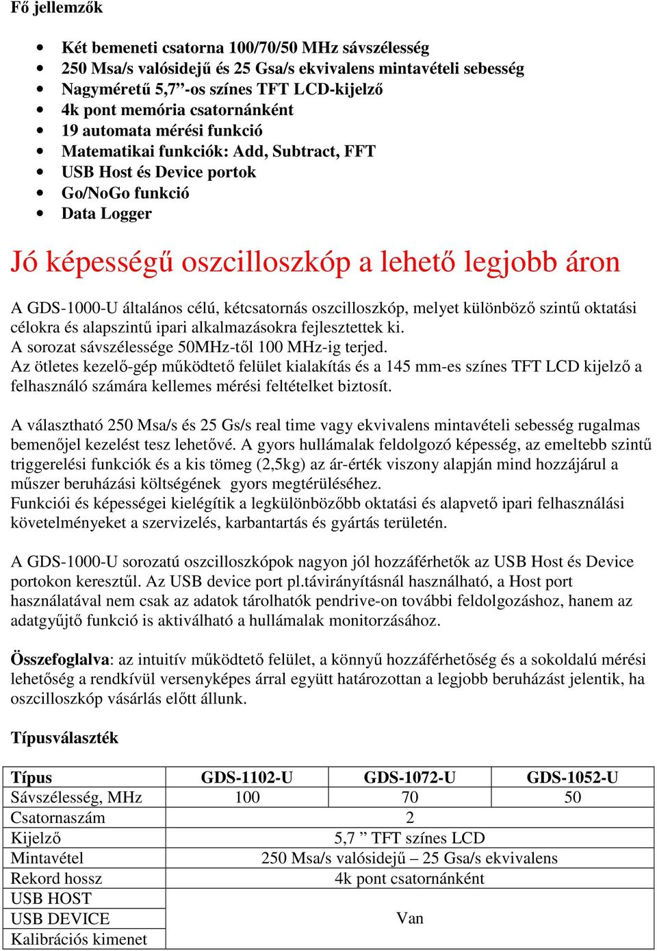 kétcsatornás oszcilloszkóp, melyet különböző szintű oktatási célokra és alapszintű ipari alkalmazásokra fejlesztettek ki. A sorozat sávszélessége 50MHz-től 100 MHz-ig terjed.
