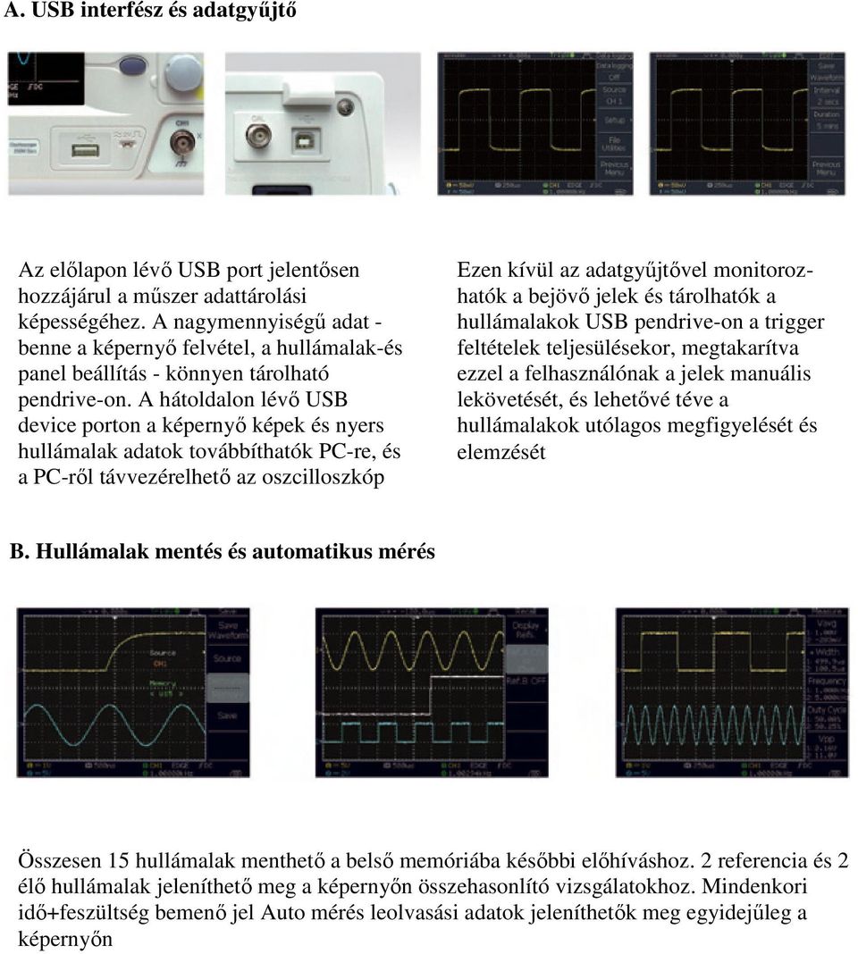 A hátoldalon lévő USB device porton a képernyő képek és nyers hullámalak adatok továbbíthatók PC-re, és a PC-ről távvezérelhető az oszcilloszkóp Ezen kívül az adatgyűjtővel monitorozhatók a bejövő