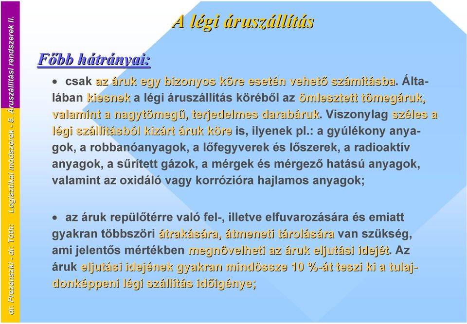 : a gyúlékony anyagok, a robbanóanyagok, a lőfegyverek és lőszerek, a radioaktív anyagok, a sűrített gázok, a mérgek és mérgező hatású anyagok, valamint az oxidáló vagy korrózióra hajlamos anyagok;