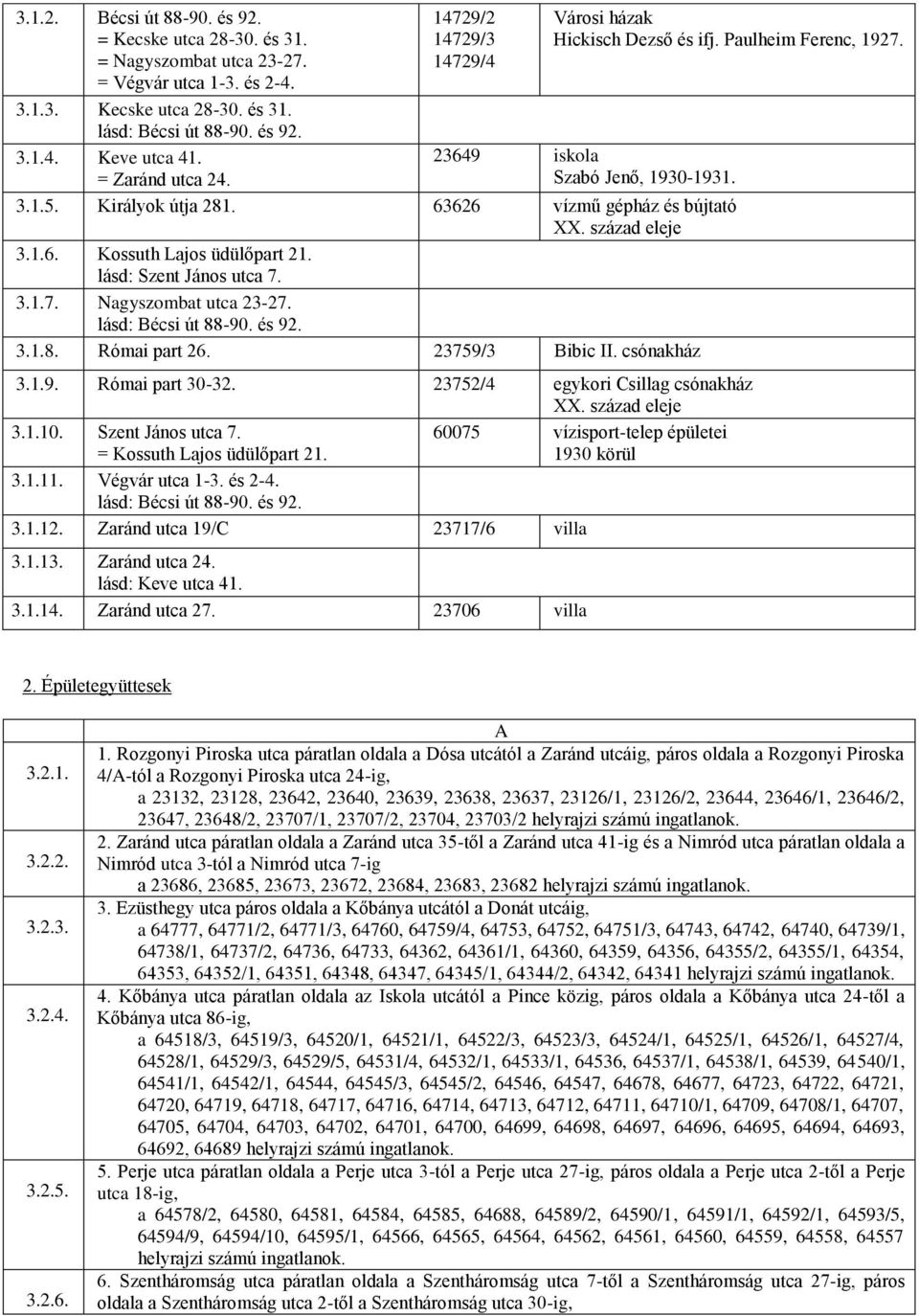 század eleje 3.1.6. Kossuth Lajos üdülőpart 21. lásd: Szent János utca 7. 3.1.7. Nagyszombat utca 23-27. lásd: Bécsi út 88-90. és 92. 3.1.8. Római part 26. 23759/3 Bibic II. csónakház 3.1.9. Római part 30-32.