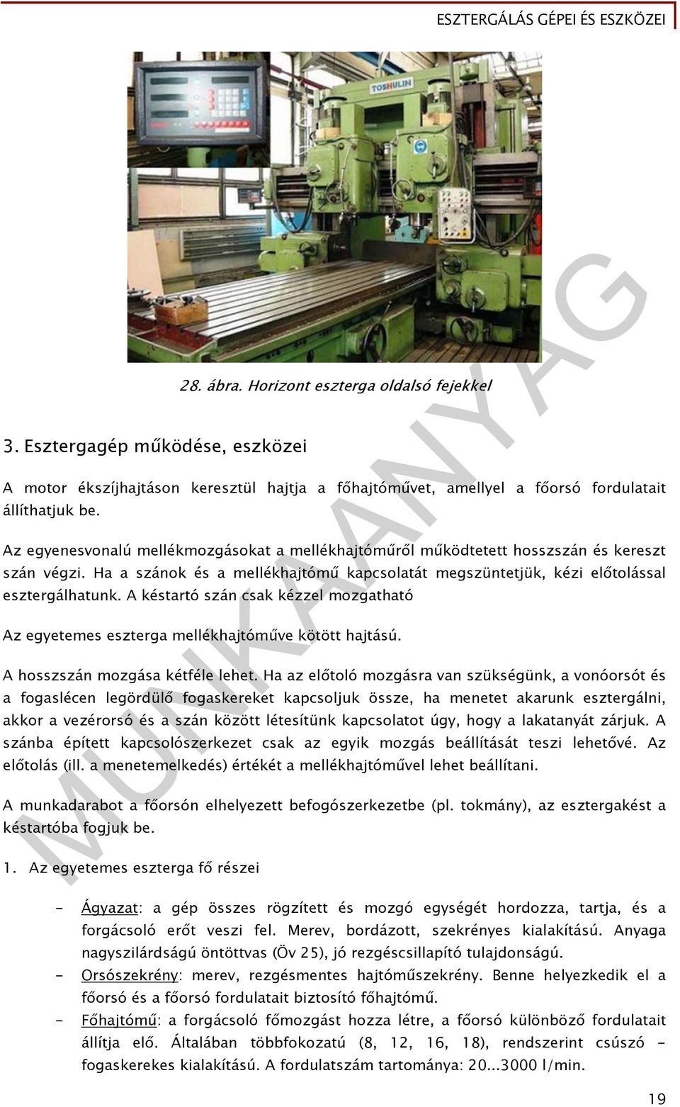 A késtartó szán csak kézzel mozgatható Az egyetemes eszterga mellékhajtóműve kötött hajtású. A hosszszán mozgása kétféle lehet.