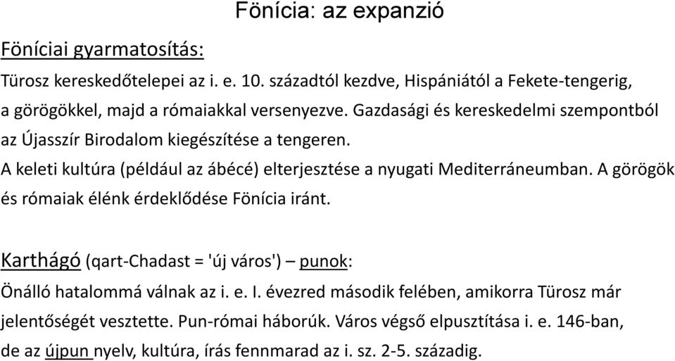 Gazdasági és kereskedelmi szempontból az Újasszír Birodalom kiegészítése a tengeren. A keleti kultúra (például az ábécé) elterjesztése a nyugati Mediterráneumban.